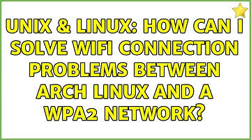 Unix & Linux: How can I solve wifi connection problems between Arch Linux and a WPA2 network?