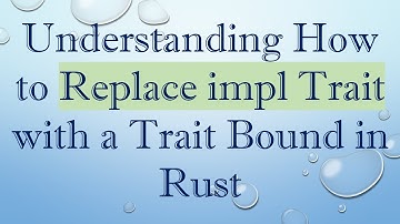 Understanding How to Replace impl Trait with a Trait Bound in Rust