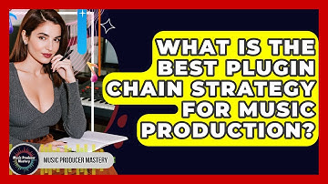 What Is The Best Plugin Chain Strategy For Music Production? - Music Producer Mastery