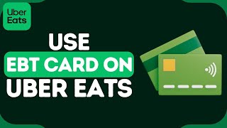 How To Use EBT Card on Uber Eats | Get Your Favorite Meals Delivered