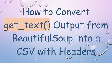 How to Convert get_text() Output from BeautifulSoup into a CSV with Headers