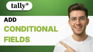 How to Add Conditional Fields in Tally.so [2026 Full Guide]