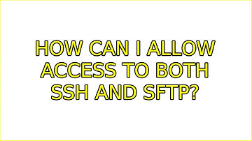 Ubuntu: How can I allow access to both SSH and SFTP? (2 Solutions!!)