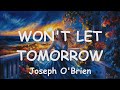 Joseph O Brien тАУ WON T LET TOMORROW Lyrics ЁЯТЧтЩл Joseph O Brien тАУ WON T LET TOMORROW Lyrics ЁЯТЧтЩл