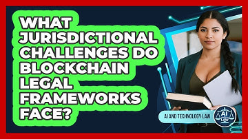 What Jurisdictional Challenges Do Blockchain Legal Frameworks Face? - AI and Technology Law