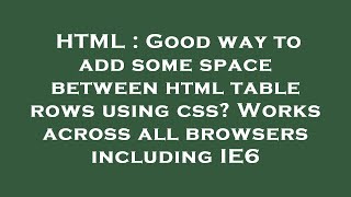HTML : Good way to add some space between html table rows using css? Works across all browsers inclu