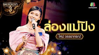 ใหม่ จรรยาภรณ์ เพลง ล่องแม่ปิง | รอบ โจทย์เพลงทัศนาจร จากรายการเพลงเอกซีซั่น 3