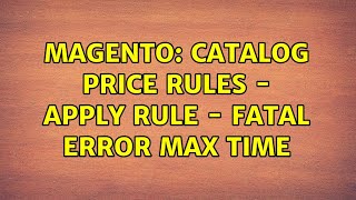 Magento: Catalog Price Rules - Apply Rule - Fatal Error Max Time (2 Solutions!!)