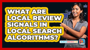 What Are Local Review Signals In Local Search Algorithms? - SearchEnginesHub.com