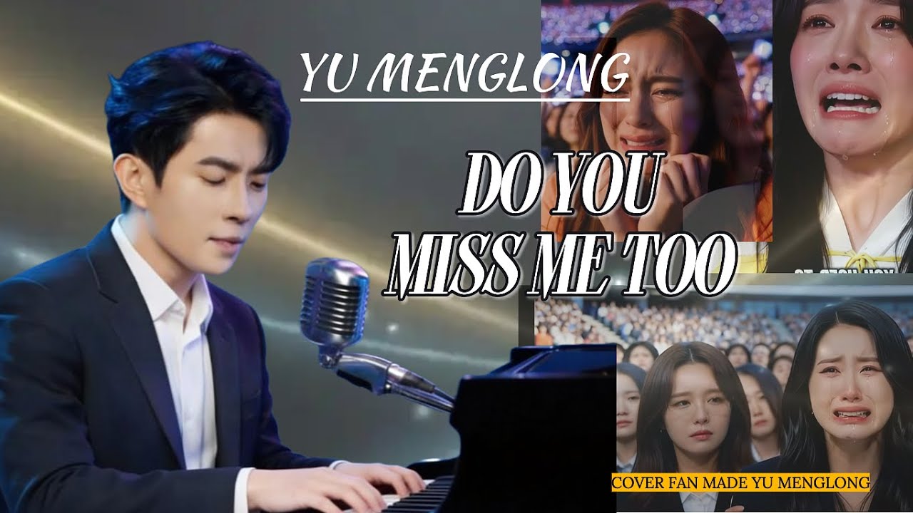 Do You Miss Me Too - Yu Menglong Cover Fan Made, Touching And Heartbreaking Music Video