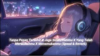 Tanpa Pesan Terakhir X Jaga Selalu Hatimu X Yang Telah Merelakanmu X Menemukanmu (Speed & Reverb) 