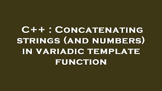 C++ : Concatenating strings (and numbers) in variadic template function