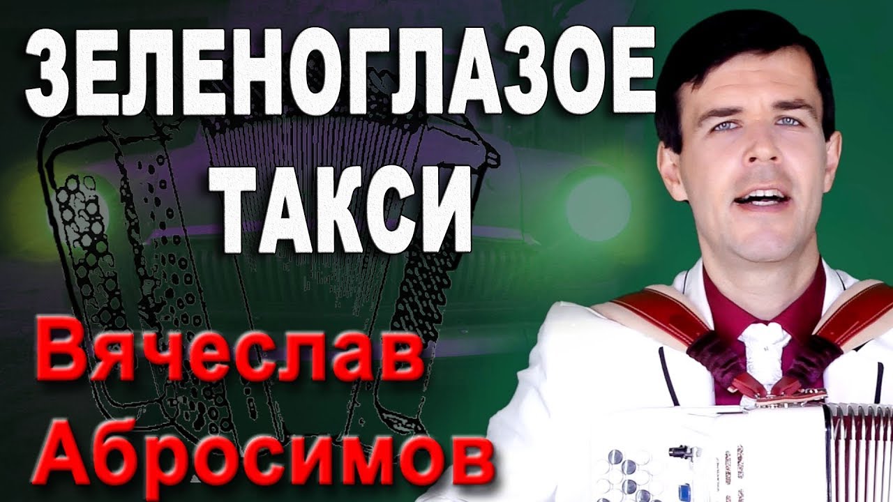 ЗЕЛЕНОГЛАЗОЕ ТАКСИ - поет Вячеслав Абросимов