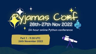 Pyjamas Con 2022 - Part 1 - 9:30 UTC 26th Nov