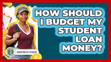 How Should I Budget My Student Loan Money?