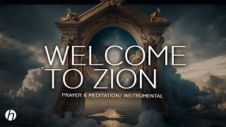 WELCOME TO ZION/ PROPHETIC WORSHIP INSTRUMENTAL / MEDITATION MUSIC