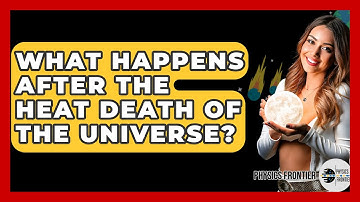 What Happens After The Heat Death Of The Universe? - Physics Frontier
