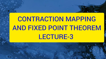 CONTRACTION MAPPING AND FIXED POINT THEOREM LECTURE-3