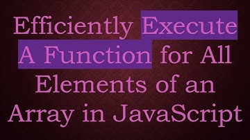 Efficiently Execute A Function for All Elements of an Array in JavaScript