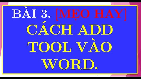BÀI 3. [NHỮNG MẸO HAY] CÁCH ADD TOOL VÀO WORD.