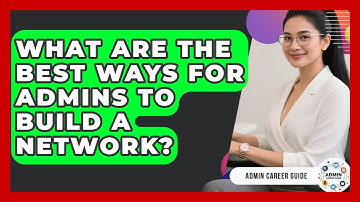 What Are The Best Ways For Admins To Build A Network? - Admin Career Guide