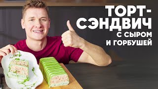 ТОРТ-СЭНДВИЧ С СЫРОМ И ГОРБУШЕЙ - рецепт от шефа Бельковича | ПроСто кухня | YouTube-версия