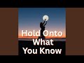 Hold Onto What You Know
