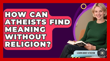 How Can Atheists Find Meaning Without Religion? - Learn About Atheism