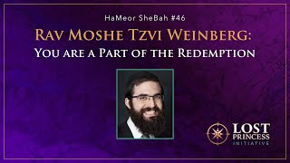 HaMeor SheBah #46: Rav Moshe Tzvi Weinberg - You Are a Part of the Redemption