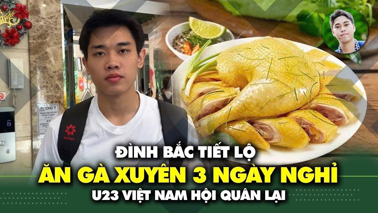 Đình Bắc tiết lộ ăn gà xuyên 3 ngày nghỉ, U23 Việt Nam hội quân lại đấu VCK U23 châu Á 2026 