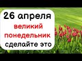 26 апреля великий понедельник сделайте это в последний понедельник перед Пасхой