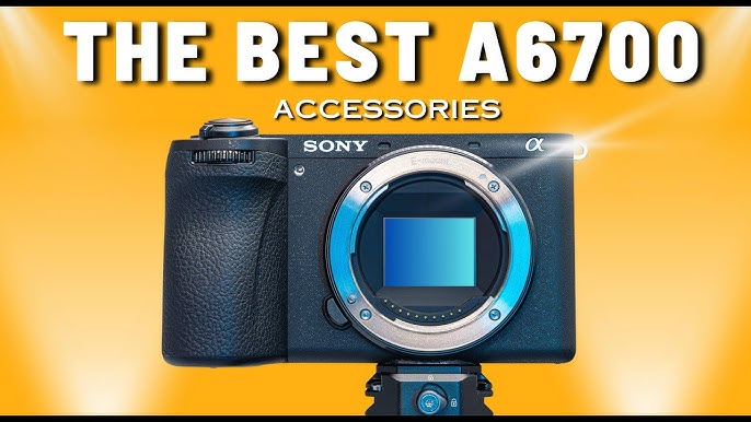 Best Sony A6700 accessories you should have