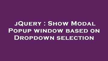 jQuery : Show Modal Popup window based on Dropdown selection