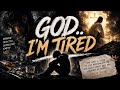 God.. I’m Tired 