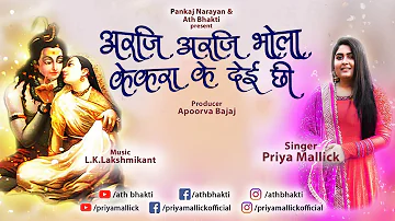 Priya Mallick|Arji Arji Bhola | अरजि अरजि भोला केकरा के देई छी | Pankaj Narayan | Apoorva Bajaj