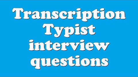 Transcription Typist interview questions