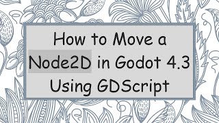How to Move a Node2D in Godot 4.3 Using GDScript