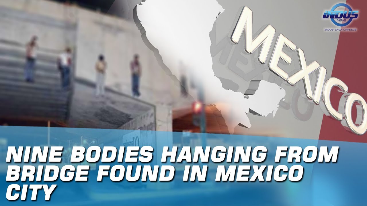 nine bodies hanging from bridge found in mexico city indus news youtube