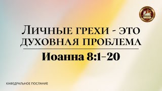 "Личные грехи - это духовная проблема", кафедральное послание 12.05.2024