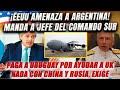 ¡Jefe de Comando Sur en Argentina! Amenaza que nada con China y Rusia. Paga a Uruguay por ayuda a UK