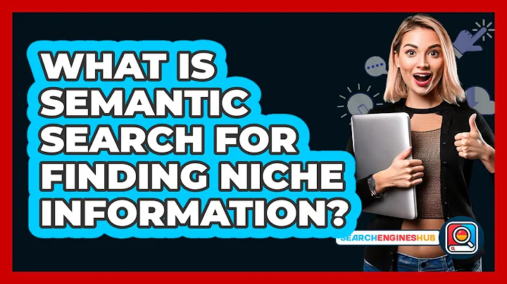 What Is Semantic Search For Finding Niche Information? - SearchEnginesHub.com