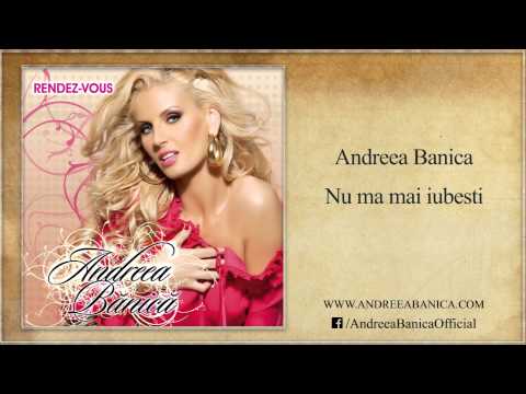 Andreea Banica - Nu ma mai iubesti