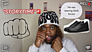STORYTIME: MY FIRST FIGHT EVER! *he was wearing black forces*