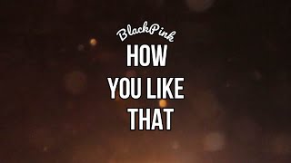 HOW YOU LIKE THAT - BLACKPINK (lyrics)