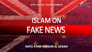 What Does Islam Say About Fake News? - Hafiz Ather Hussain Al Azhari