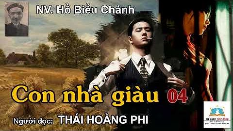 CON NHÀ GIÀU. Tập 04. Tác giả Hồ Biểu Chánh. Người đọc: Thái Hoàng Phi