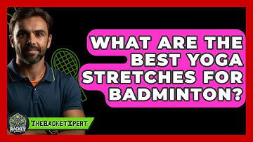 What Are The Best Yoga Stretches For Badminton? - The Racket Xpert