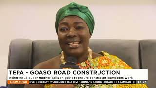 Tepa-Goaso Road Construction: Acherensu Queen&#39;s mother calls on gov&#39;t to ensure the contractor.