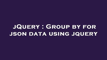 jQuery : Group by for json data using jquery