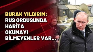 Burak Yıldırım Rus Ordusu Bir Yıldır Eğitimden Geçmedi Harita Okumayı Bilmeyenler Var